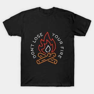 Don't Lose Your Fire T-Shirt